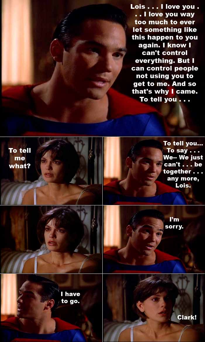Superman (Clark Kent) tells Lois Lane they must break up because he loves her so much he can't stand to see her in danger because she is close to him