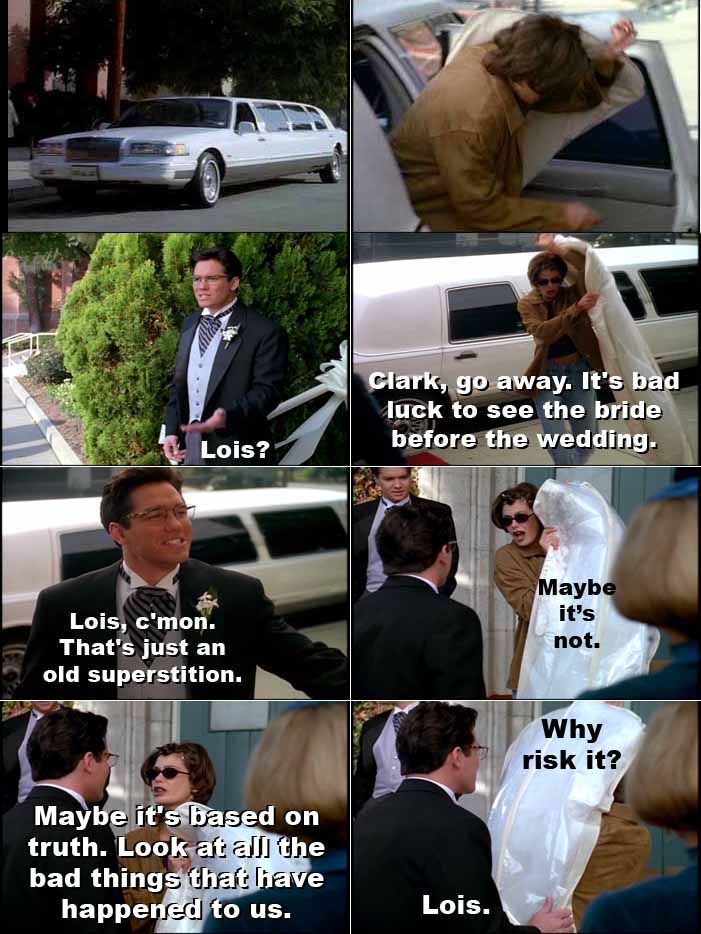 Lois Lane says it is bad luck for the bride to be seen before the wedding, but Clark tells her that is just a superstition
